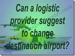 Can a logistic provider suggest to change destination airport