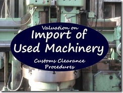 Valuation on import of used machinery, customs clearance procedures