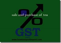 No need to pay GST on sale and purchase of tea