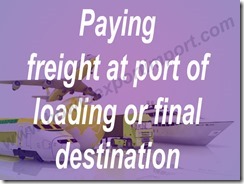 Paying freight at port of loading or final destination