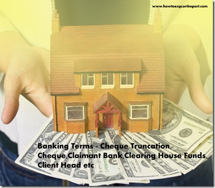 The terms used in banking  business such as Cheque Truncation, Cheque,Claimant Bank,Clearing House Funds,Client Head etc
