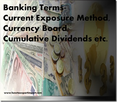 The terms used in banking  business such as Current Exposure Method,Currency Board,Cumulative Dividends etc