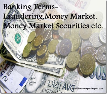 The terms used in banking  business such as Laundering,Money Market,Money Market Securities etc