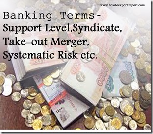 The terms used in banking  business such as Support Level,Syndicate,Take-out Merger,Systematic Risk etc