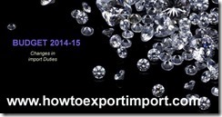 Indian Budget 2014, Basic Duty changes for Diamonds, Pre-forms of precious and semi-precious stones Indian Budget 2014, Basic Duty changes for Diamonds, Pre-forms of precious and semi-precious stones