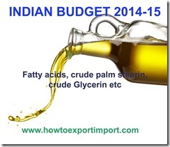 Indian Budget 2014, changes of import duty for on fatty acids, crude palm stearin, , crude glycerin etc Indian Budget 2014, changes of import duty for on fatty acids, crude palm stearin, , crude glycerin etc