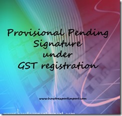 Provisional Pending Signature under GST registration