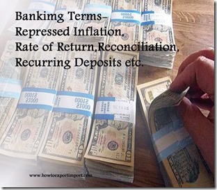 Terms used in banking business such as Repressed Inflation,Rate of Return,Reconciliation,Recurring Deposits etc